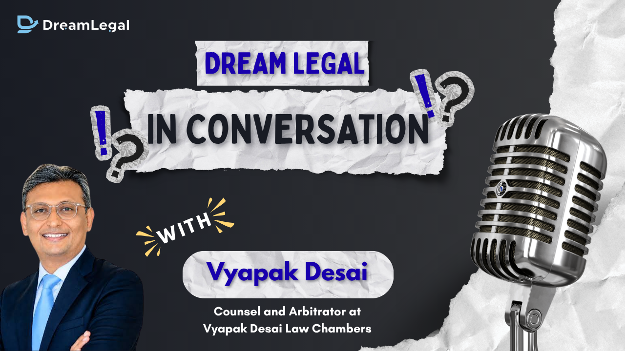 DreamLegal: In Conversation with Mr Vyapak Desai, Counsel & Arbitrator at Vyapak Desai Law Associates